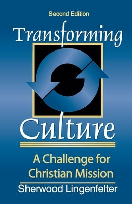 Transforming Culture: A Challenge for Christian Mission by Lingenfelter, Sherwood G.