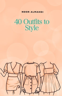 40 Outfits to Style: Design Your Style Workbook: Winter, Summer, Fall outfits and More - Drawing Workbook for Teens, and Adults by Almahdi, Noor