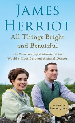 All Things Bright and Beautiful: The Warm and Joyful Memoirs of the World's Most Beloved Animal Doctor by Herriot, James