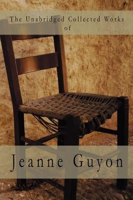 The Unabridged Collected Works by Guyon, Jeanne