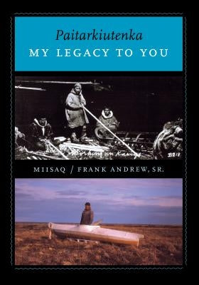 Paitarkiutenka / My Legacy to You by Andrew, Frank Miisaq