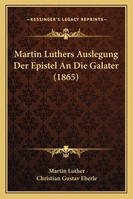 Martin Luthers Auslegung Der Epistel an Die Galater (1865) by Luther, Martin