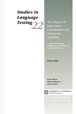 The Impact of High-Stakes Examinations on Classroom Teaching: A Case Study Using Insights from Testing and Innovation Theory by Wall, Dianne