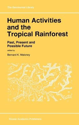 Human Activities and the Tropical Rainforest: Past, Present and Possible Future by Maloney, Bernard K.