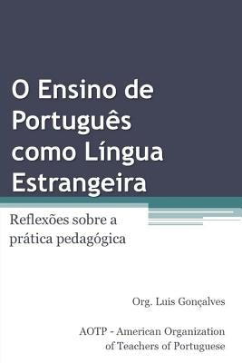 O Ensino de Português Como Língua Estrangeira: Reflexões Sobre a Prática Pedagógica by Goncalves, Luis