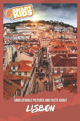 Unbelievable Pictures and Facts About Lisbon by Greenwood, Olivia