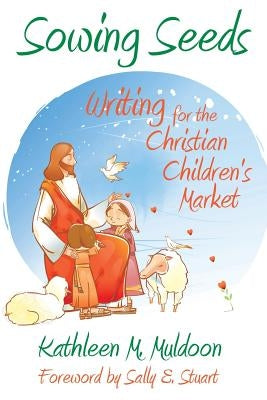 Sowing Seeds: Writing for the Christian Children's Market by Muldoon, Kathleen M.