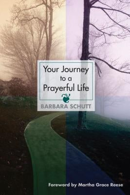Your Journey to a Prayerful Life by Schutt, Barbara