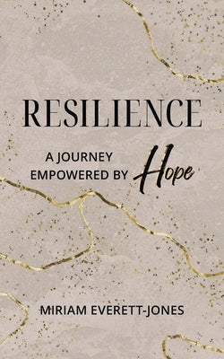 Resilience: A Journey Empowered by Hope by Everett-Jones, Miriam