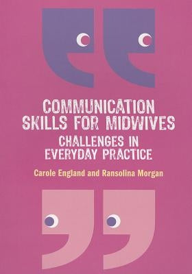 Communication Skills for Midwives: Challenges in Every Day Practice by England, Carole