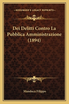 Dei Delitti Contro La Pubblica Amministrazione (1894) by Filippo, Manduca