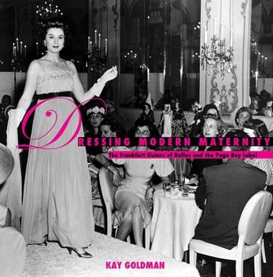 Dressing Modern Maternity: The Frankfurt Sisters of Dallas and the Page Boy Label by Goldman, Kay