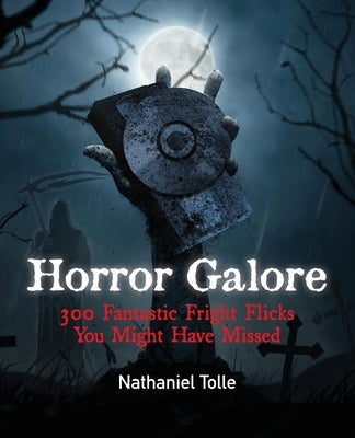 Horror Galore: 300 Fantastic Fright Flicks You Might Have Missed by Tolle, Nathaniel
