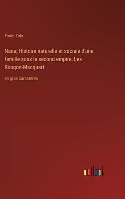 Nana; Histoire naturelle et sociale d'une famille sous le second empire, Les Rougon-Macquart: en gros caractères by Zola, Émile