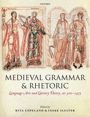 Medieval Grammar and Rhetoric: Language Arts and Literary Theory, Ad 300 -1475 by Copeland, Rita