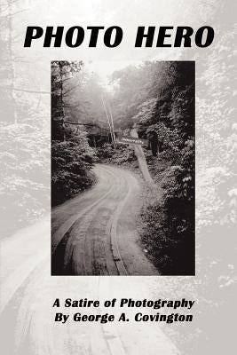 Photo Hero: A Satire of Photography by Covington, George A.