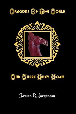 Dragons Of The World And Where They Roam by Jorgensen, Carsten R.