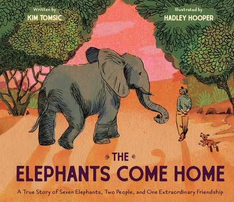 The Elephants Come Home: A True Story of Seven Elephants, Two People, and One Extraordinary Friendship by Tomsic, Kim