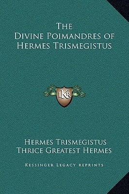The Divine Poimandres of Hermes Trismegistus by Trismegistus, Hermes