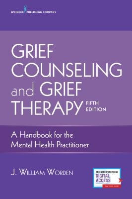 Grief Counseling and Grief Therapy: A Handbook for the Mental Health Practitioner by Worden, J. William