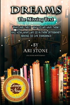 Dreams The Missing Text: What Are They? Why Do We Have Them? and How What We Do in Them Determines Waking 3D Life Experience by Stone, Ari