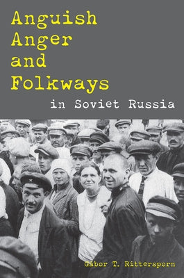 Anguish, Anger, and Folkways in Soviet Russia by Rittersporn, Gábor