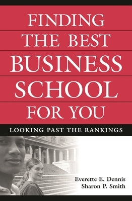 Finding the Best Business School for You: Looking Past the Rankings by Dennis, Everette E.