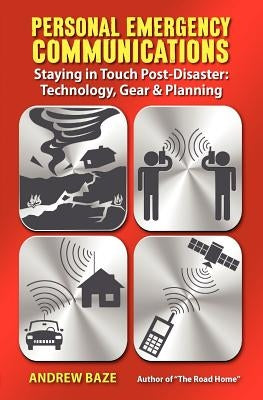 Personal Emergency Communications: Staying in Touch Post-Disaster: Technology, Gear and Planning by Baze, Andrew