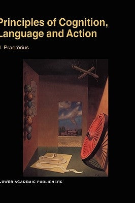 Principles of Cognition, Language and Action: Essays on the Foundations of a Science of Psychology by Praetorius, N.