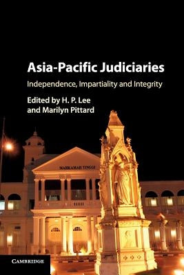 Asia-Pacific Judiciaries: Independence, Impartiality and Integrity by Lee, H. P.