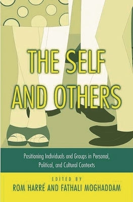 The Self and Others: Positioning Individuals and Groups in Personal, Political, and Cultural Contexts by Harre, Rom