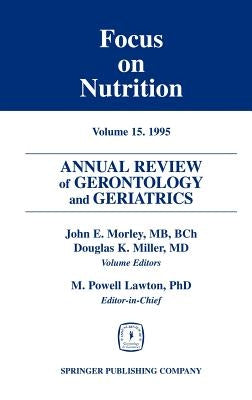 Annual Review of Gerontology and Geriatrics, Volume 15, 1995: Focus on Nutrition by Morley, John E.