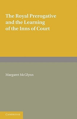 The Royal Prerogative and the Learning of the Inns of Court by McGlynn, Margaret