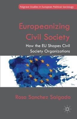 Europeanizing Civil Society: How the Eu Shapes Civil Society Organizations by Sanchez Salgado, Rosa