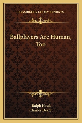 Ballplayers Are Human, Too by Houk, Ralph