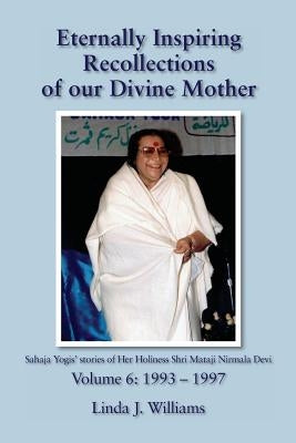 Eternally Inspiring Recollections of Our Divine Mother, Volume 6: 1993-1997 by Williams, Linda J.