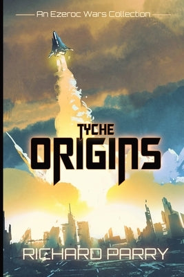 Tyche Origins: Ezeroc Wars: A Space Opera Military Science Fiction Collection (Collects Tyche Origins 1-5) by Parry, Richard