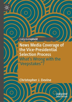 News Media Coverage of the Vice-Presidential Selection Process: What's Wrong with the Veepstakes? by Devine, Christopher J.