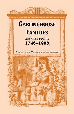 Garlinghouse Families and Allied Families, 1746-1996 by Garlinghouse, Charles a.