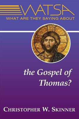 What Are They Saying about the Gospel of Thomas? by Skinner, Christopher W.