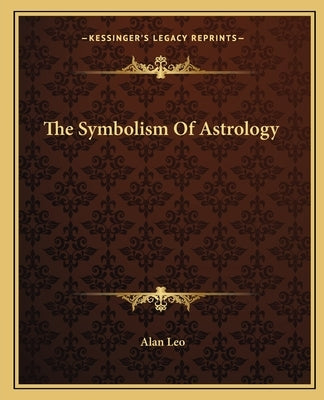 The Symbolism of Astrology by Leo, Alan