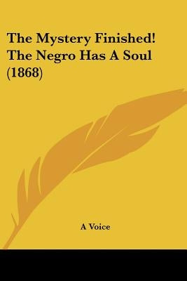 The Mystery Finished! The Negro Has A Soul (1868) by A. Voice