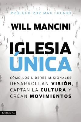 Iglesia única: Cómo los líderes misionales desarrollan visión, captan la cultura y crean movimientos = Church Unique by Mancini, Will