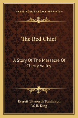 The Red Chief: A Story Of The Massacre Of Cherry Valley by Tomlinson, Everett Titsworth