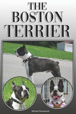 The Boston Terrier: A Complete and Comprehensive Owners Guide To: Buying, Owning, Health, Grooming, Training, Obedience, Understanding and by Stonewood, Michael