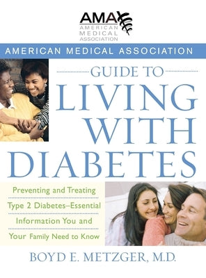 American Medical Association Guide to Living with Diabetes: Preventing and Treating Type 2 Diabetes - Essential Information You and Your Family Need t by Metzger, Boyd E.