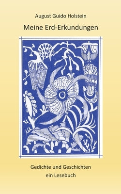 Erd-Erkundungen: Gedichte und Geschichten, ein Lesebuch by Holstein, August Guido