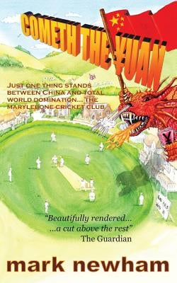 Cometh the Yuan: Just One Thing Stands Between China and Total World Domination... the Marylebone Cricket Club by Newham, Mark