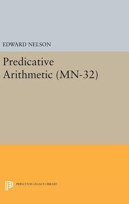 Predicative Arithmetic. (Mn-32) by Nelson, Edward
