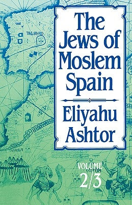 The Jews of Moslem Spain: Volume 2/3 by Ashtor, Eliyahu